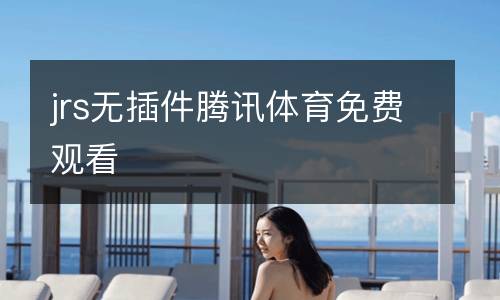 jrs無插件騰訊體育免費(fèi)觀看