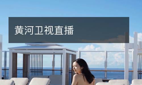 黃河衛(wèi)視直播
