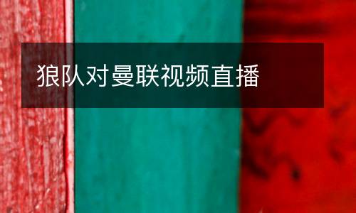 狼隊對曼聯(lián)視頻直播
