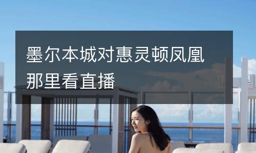 墨爾本城對(duì)惠靈頓鳳凰那里看直播