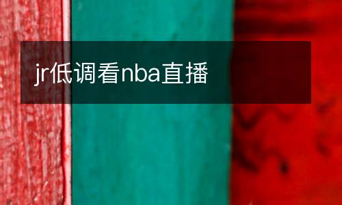 jr低調(diào)看nba直播