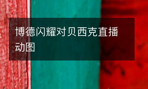 博德閃耀對(duì)貝西克直播動(dòng)圖