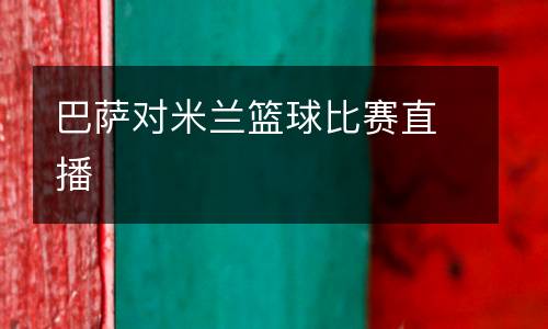 巴薩對(duì)米蘭籃球比賽直播