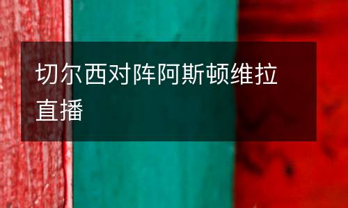 切爾西對(duì)陣阿斯頓維拉直播