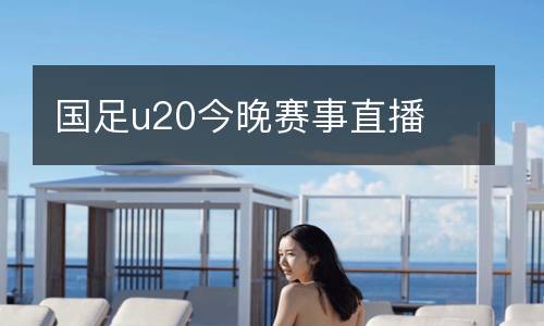 國足u20今晚賽事直播