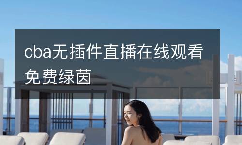 cba無插件直播在線觀看免費(fèi)綠茵