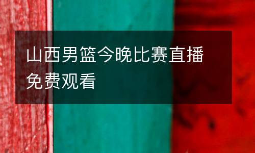 山西男籃今晚比賽直播免費(fèi)觀看