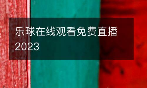 樂(lè)球在線觀看免費(fèi)直播2023
