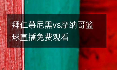 拜仁慕尼黑vs摩納哥籃球直播免費(fèi)觀看