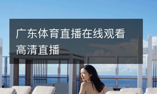 廣東體育直播在線觀看高清直播