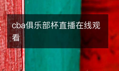 cba俱樂(lè)部杯直播在線觀看