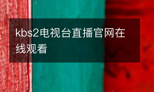 kbs2電視臺(tái)直播官網(wǎng)在線觀看