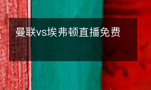 曼聯(lián)vs埃弗頓直播免費(fèi)