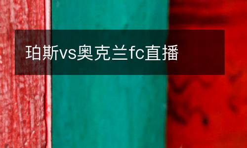 珀斯vs奧克蘭fc直播